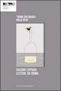 Lettere da Roma - Giacomo Leopardi - Libro Lozzi Publishing 2011, Emozioni a Roma | Libraccio.it
