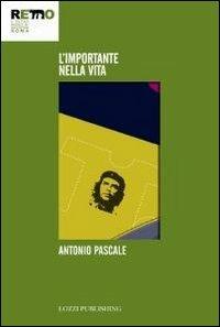 L'importante nella vita - Antonio Pascale - Libro Lozzi Publishing 2011, Emozioni a Roma | Libraccio.it