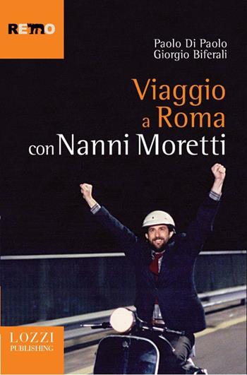 Viaggio a Roma con Nanni Moretti - Paolo Di Paolo, Giorgio Biferali - Libro Lozzi Publishing 2015, Remo | Libraccio.it