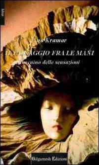Il passaggio fra le mani. Taccuino delle sensazioni - Ana Kramar - Libro Gilgamesh Edizioni 2011, Ishtar. Poesia | Libraccio.it