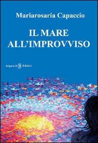 Il mare all'improvviso - Mariarosaria Capaccio - Libro Gilgamesh Edizioni 2013, Anunnaki. Narrativa | Libraccio.it