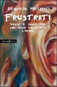 Frustrati. Uomini e donne che non hanno conosciuto l'amore - Leonardo Marzorati - Libro Gilgamesh Edizioni 2013, Anunnaki. Narrativa | Libraccio.it
