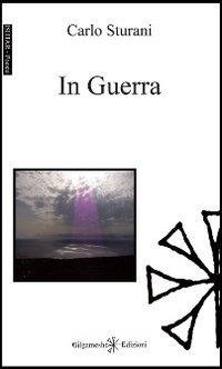 In guerra - Carlo Sturani - Libro Gilgamesh Edizioni 2013, Ishtar. Poesia | Libraccio.it