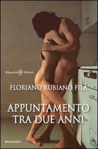 Appuntamento tra due anni - Floriano Rubiano Fila - Libro Gilgamesh Edizioni 2014, Anunnaki. Narrativa | Libraccio.it
