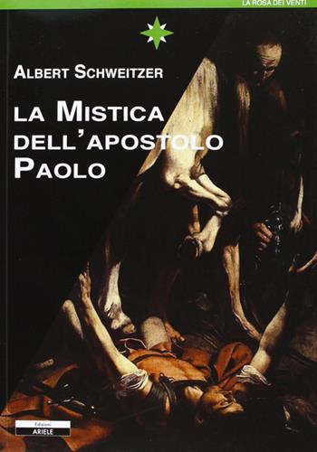 La mistica dell'apostolo Paolo - Albert Schweitzer - Libro Ariele 2011, La rosa dei venti | Libraccio.it