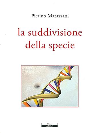 La suddivisione della specie - Pierino Marazzani - Libro Ariele 2012 | Libraccio.it