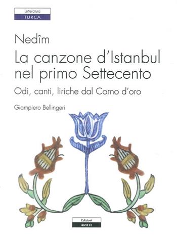 Nedîm. La canzone d'Istanbul nel primo Settecento. Odi, canti, liriche dal Corno d'oro - Giampiero Bellingeri - Libro Ariele 2012 | Libraccio.it