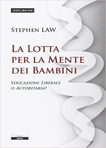 La lotta per la mente dei bambini. Educazione liberale o autoritaria? - Shephen Law - Libro Ariele 2014, Cogito, ergo sum | Libraccio.it