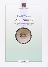 Abu Nuwas. Uno studio sulla letteratura araba della prima epoca abbaside