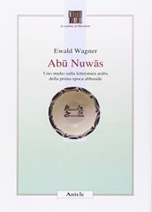 Abu Nuwas. Uno studio sulla letteratura araba della prima epoca abbaside