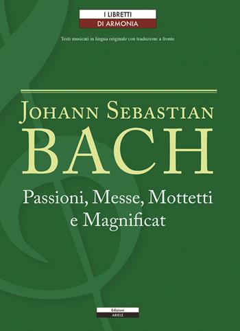 Passioni, Messe, Mottetti e Magnificat. Testo tedesco a fronte - Johann Sebastian Bach - Libro Ariele 2017, I libretti di Armonia | Libraccio.it