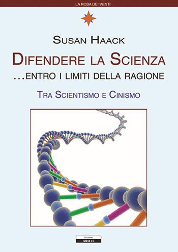 Difendere la scienza entro i limiti della ragione. Tra scientismo e cinismo - Susan Haack - Libro Ariele 2018, La rosa dei venti | Libraccio.it