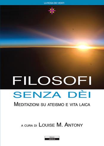 Filosofi senza dei - Louise M. Antony - Libro Ariele 2019, La rosa dei venti | Libraccio.it