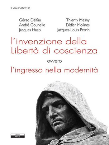L'invenzione della libertà di coscienza, ovvero l'ingresso nella modernità  - Libro Ariele 2020, Il viandante | Libraccio.it