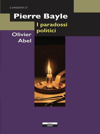 Pierre Bayle. I paradossi politici - Olivier Abel - Libro Ariele 2022, Il viandante | Libraccio.it