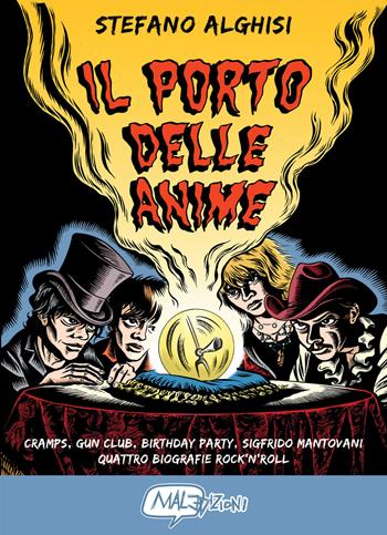 Il porto delle anime. Cramps, Gun club, Birthday party, Sigfrido Mantovani: quattro biografie rock'n roll - Stefano Alghisi - Libro MalEdizioni 2015, ConSequenza! I giganti | Libraccio.it