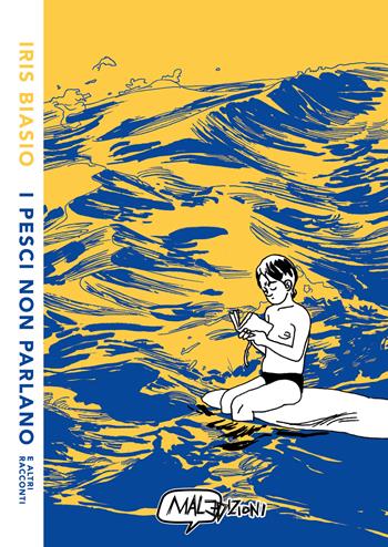 I pesci non parlano e altri racconti - Iris Biasio - Libro MalEdizioni 2024, ConSequenza! | Libraccio.it