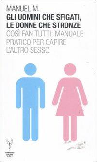 Gli uomini che sfigati, le donne che stronze. Così fan tutti: manuale pratico per capire l'altro sesso - Manuel M. - Libro Termidoro Edizioni 2011, Xsmall | Libraccio.it