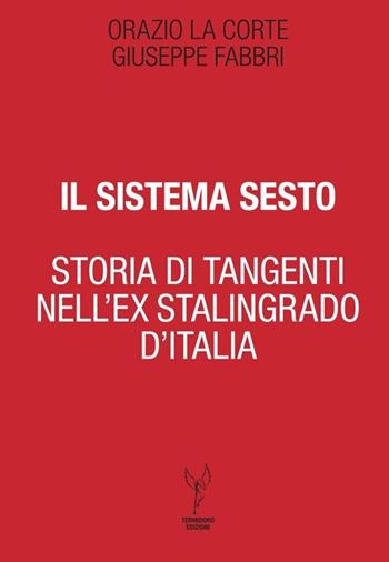 Il sistema Sesto. Storia di tangenti nell'ex Stalingrado d'Italia - Giuseppe Fabbri, Orazio La Corte - Libro Termidoro Edizioni 2013 | Libraccio.it