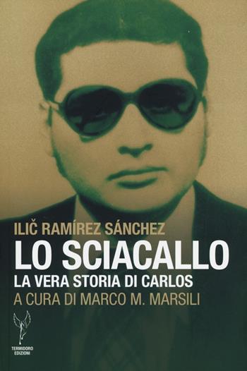 Lo sciacallo. La vera storia di Carlos - Ilic Ramírez Sanchez - Libro Termidoro Edizioni 2012 | Libraccio.it