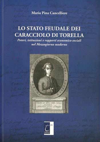 Lo stato feudale dei Caracciolo di Torella. Poteri, istituzioni e rapporti economico-sociali nel mezzogiorno moderno - M. Pina Cancelliere - Libro Terebinto Edizioni 2012, Storia del Mezzogiorno | Libraccio.it