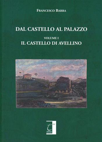 Dal castello al palazzo. Il castello di Avellino - Francesco Barra - Libro Terebinto Edizioni 2013, Storia del Mezzogiorno | Libraccio.it