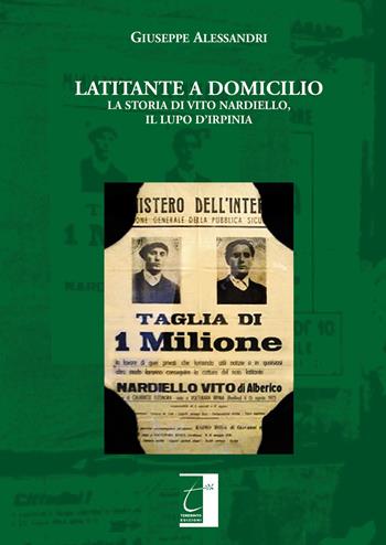 Latitante a domicilio. La storia di Vito Nardiello, il Lupo d'Irpinia - Giuseppe Alessandri - Libro Terebinto Edizioni 2015, Storia del Mezzogiorno | Libraccio.it