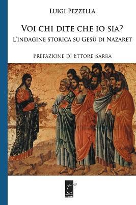 Voi chi dite che io sia? L'indagine storica su Gesù di Nazareth - Luigi Pezzella - Libro Terebinto Edizioni 2016 | Libraccio.it