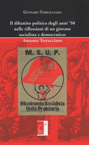 Il dibattito politico degli anni '50 nelle riflessioni di un giovane socialista e democratico: Antonio Terracciano - Gennaro Terracciano - Libro Terebinto Edizioni 2017, Dagli antichi stati preunitari all'Italia contemporanea | Libraccio.it