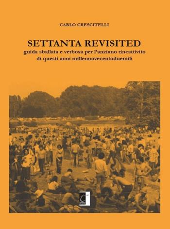 Settanta revisited. Guida sballata e verbosa per l'anziano rincattivito di questi anni millennovecentoduemili - Carlo Crescitelli - Libro Terebinto Edizioni 2017 | Libraccio.it