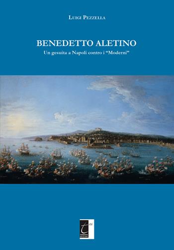 Benedetto Aletino. Un gesuita a Napoli contro i «Moderni» - Luigi Pezzella - Libro Terebinto Edizioni 2017 | Libraccio.it