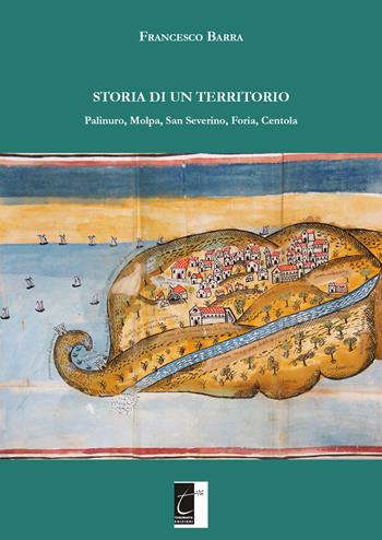 Storia di un territorio. Palinuro, Molpa, San Severino, Foria, Centola - Francesco Barra - Libro Terebinto Edizioni 2017, Storia del Mezzogiorno | Libraccio.it