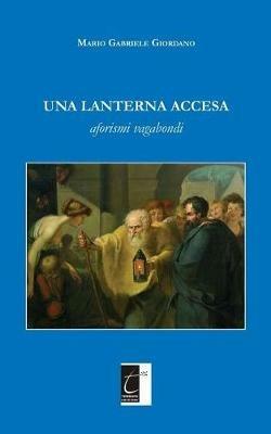 Una lanterna accesa. Aforismi vagabondi - Mario Gabriele Giordano - Libro Terebinto Edizioni 2017 | Libraccio.it