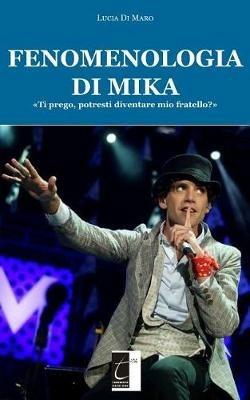 Fenomenologia di Mika. «Ti prego, potresti diventare mio fratello?» - Lucia Di Maro - Libro Terebinto Edizioni 2018 | Libraccio.it