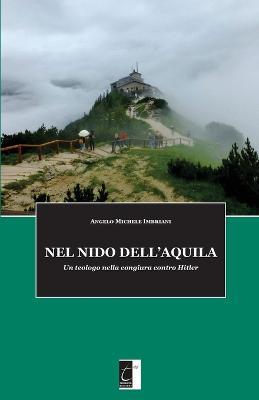 Nel nido dell'aquila. Un teologo nella congiura contro Hitler - Angelo Michele Imbriani - Libro Terebinto Edizioni 2018 | Libraccio.it