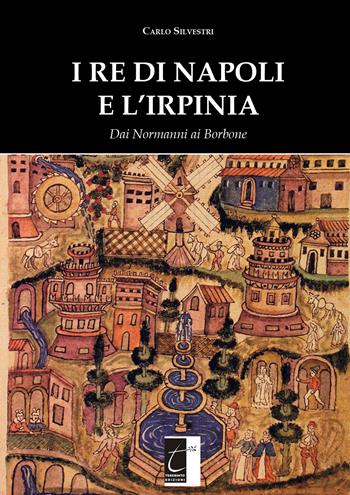 I re di Napoli e l'irpinia. Dai normanni ai Borbone - Carlo Silvestri - Libro Terebinto Edizioni 2019 | Libraccio.it