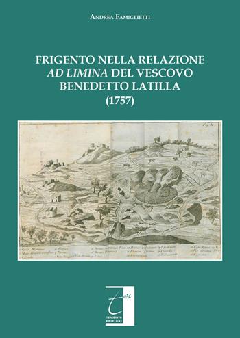 Frigento nella relazione «ad limina» del vescovo Benedetto Latilla (1757). Ediz. illustrata - Andrea Famiglietti - Libro Terebinto Edizioni 2019 | Libraccio.it