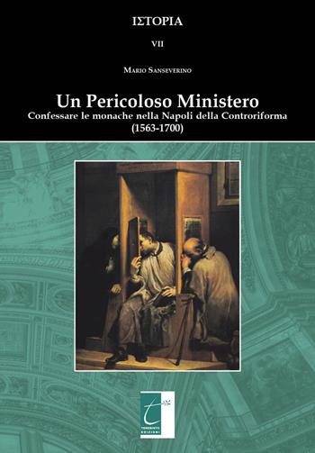 Un pericoloso ministero. Confessare le monache nella Napoli della Controriforma (1563-1700) - Mario Sanseverino - Libro Terebinto Edizioni 2019 | Libraccio.it