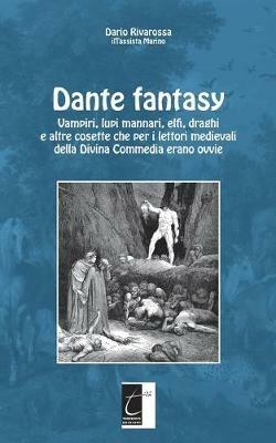 Dante fantasy. Vampiri, lupi mannari, elfi, draghi e altre cosette che per i lettori medievali della Divina Commedia erano ovvie - Dario Rivarossa - Libro Terebinto Edizioni 2019 | Libraccio.it