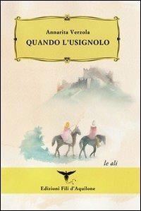 Quando l'usignolo - Annarita Verzola - Libro Fili d'Aquilone 2012, Le ali | Libraccio.it