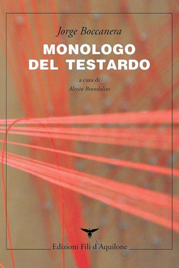 Monologo del testardo. Testo spagnolo a fronte - Jorge Boccanera - Libro Fili d'Aquilone 2016, I fili | Libraccio.it