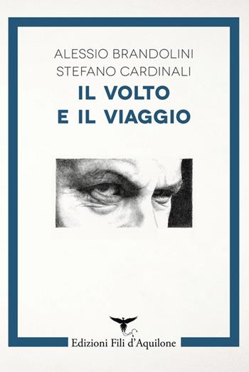 Il volto e il viaggio - Alessio Brandolini, Stefano Cardinali - Libro Fili d'Aquilone 2017, I segni | Libraccio.it
