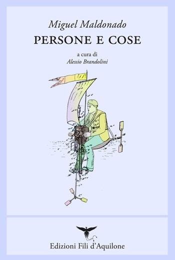 Persone e cose (i miei primi quindici anni). Testo spagnolo a fronte - Miguel Maldonado - Libro Fili d'Aquilone 2018, I fili | Libraccio.it