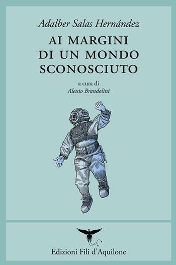 Ai margini di un mondo sconosciuto. Testo spagnolo a fronte. Ediz. bilingue - Adalber Salas Hernández - Libro Fili d'Aquilone 2019, I fili | Libraccio.it