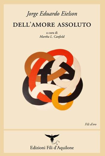 Dell'amore assoluto. Ediz. italiana e spagnola - Jorge Eduardo Eielson - Libro Fili d'Aquilone 2023, Fili d'oro | Libraccio.it