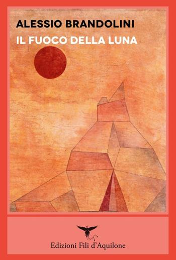 Il fuoco della luna - Alessio Brandolini - Libro Fili d'Aquilone 2024, I nodi | Libraccio.it