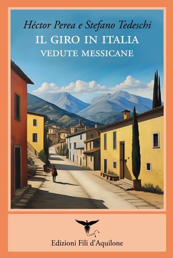 Il giro in Italia. Vedute messicane - Héctor Perea, Stefano Tedeschi - Libro Fili d'Aquilone 2024, Gli spilli | Libraccio.it