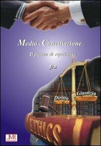 La media-conciliazione. Il punto di equilibrio fra diritto e giustizia  - Libro Leonardo Maria Rocca 2011 | Libraccio.it