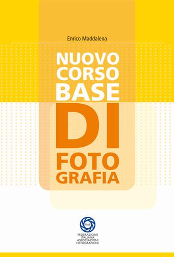 Nuovo corso base di fotografia - Enrico Maddalena - Libro FIAF 2016, I manuali | Libraccio.it