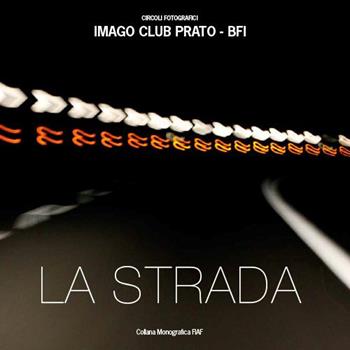 La strada. Imago club Prato. Catalogo della mostra (Prato, 23-29 maggio 2018). Ediz. illustrata  - Libro FIAF 2018, Monografica FIAF | Libraccio.it